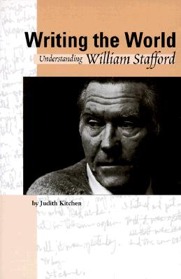 Writing the World: Understanding William Stafford - Kitchen, Judith