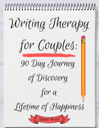 Writing Therapy for Couples: 90 Day Journey of Discovery for a Lifetime of Happiness