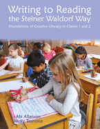 Writing to Reading the Steiner Waldorf Way: Foundations of creative literacy in Classes 1 and 2