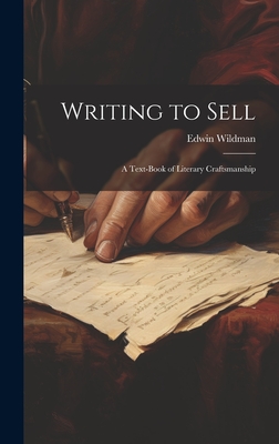Writing to Sell: A Text-Book of Literary Craftsmanship - Wildman, Edwin