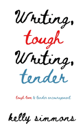 Writing Tough Writing Tender: tough love & tender encouragement