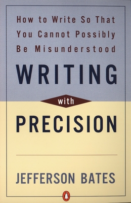 Writing with Precision: How to Write So That You Cannot Possibly Be Misunderstood - Bates, Jefferson D