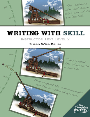 Writing With Skill, Level 2: Instructor Text - Bauer, Susan Wise