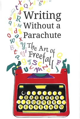 Writing Without a Parachute: The Art of Freefall - Turner-Vesselago, Barbara