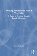 Writing Women for Film & Television: A Guide to Creating Complex Female Characters