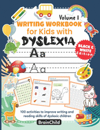 Writing Workbook for Kids with Dyslexia. 100 activities to improve writing and reading skills of dyslexic children. BLACK & WHITE EDITION. Volume 1