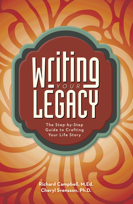 Writing Your Legacy: The Step-By-Step Guide to Crafting Your Life Story - Campbell, Richard, and Svensson, Cheryl