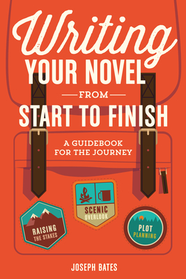 Writing Your Novel from Start to Finish: A Guidebook for the Journey - Bates, Joseph