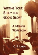 Writing Your Story for God's Glory: A Memoir Workbook