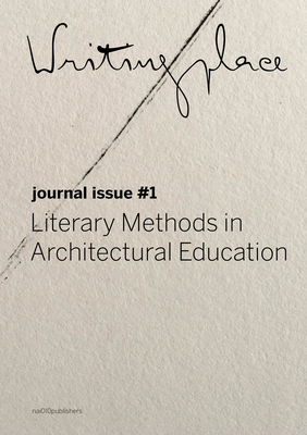 Writingplace journal for Architecture and Literature: 1. Literary Methods in Architectural Education - Havik, Klaske (Editor), and Perottoni, Davide (Editor), and Proosten, Mark (Editor)