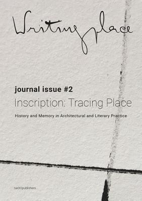 Writingplace Journal for Architecture and Literature #2 - Inscription: Tracing place. History and .. - Havik, Klaske (Editor), and Oliveira, Susana (Editor), and Voorthuis, Jacob (Editor)