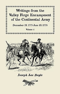 Writings from the Valley Forge Encampment of the Continental Army: December 19, 1777-June 19, 1778. Volume 4, "The Hardships of the Camp" - Boyle, Joseph Lee