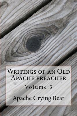 Writings of an Old Apache Preacher: Volume 3 - Crying Bear, Apache