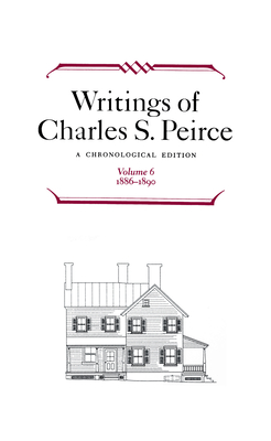 Writings of Charles S. Peirce: A Chronological Edition, Volume 6: 1886-1890 - Peirce, Charles S