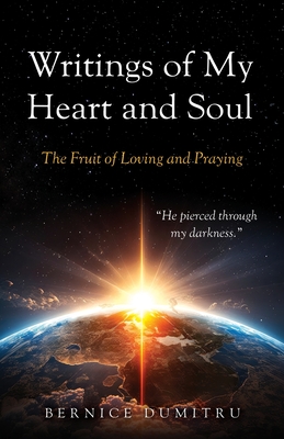 Writings of My Heart and Soul: The Fruit of Loving and Praying - Dumitru, Bernice