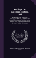 Writings On American History, 1902: An Attempt At An Exhaustive Bibliography Of Books And Articles On United States History Published During The Year 1902 And Some Memoranda On Other Portions Of America