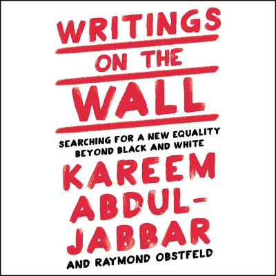 Writings on the Wall Lib/E: Searching for a New Equality Beyond Black and White - Abdul-Jabbar, Kareem, and Obstfeld, Raymond, and Adducchio, Ben (Read by)