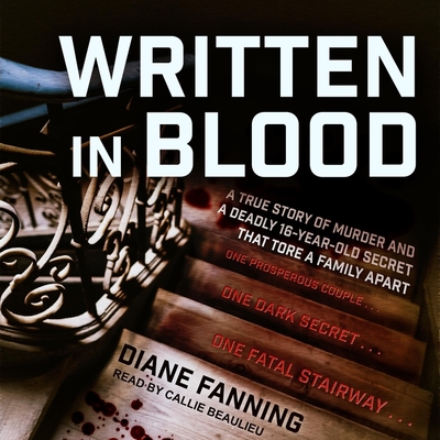 Written in Blood: A True Story of Murder and a Deadly 16-Year-Old Secret That Tore a Family Apart - Fanning, Diane, and Beaulieu, Callie (Read by)