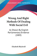 Wrong And Right Methods Of Dealing With Social Evil: As Shown By English Parliamentary Evidence (1883)