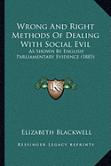 Wrong And Right Methods Of Dealing With Social Evil: As Shown By English Parliamentary Evidence (1883)