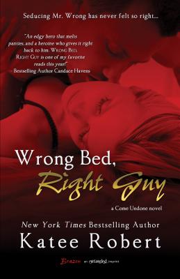 Wrong Bed, Right Guy (a Come Undone Novel) - Robert, Katee