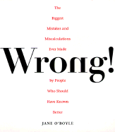 Wrong!: The Biggest Missteps Miscalculations Ever Made People Who Should Have Known Bett