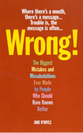 Wrong!: The Biggest Mistakes and Miscalculations Ever Made by People Who Should Have Known Better