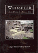 Wroxeter: The Life and Death of a Roman City - White, Roger, and Barker, Philip, M.B., B.S., F.R.C.P.