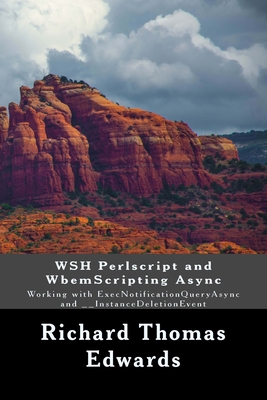 WSH Perlscript and WbemScripting Async: Working with ExecNotificationQueryAsync and __InstanceDeletionEvent - Edwards, Richard Thomas