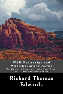 WSH Perlscript and WbemScripting Async: Working with ExecNotificationQueryAsync and __InstanceOperationEvent - Edwards, Richard Thomas