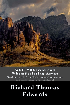 WSH VBScript and WbemScripting Async: Working with ExecNotificationQueryAsync and __InstanceCreationEvent - Edwards, Richard Thomas