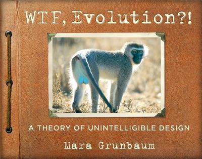 WTF, Evolution?!: A Theory of Unintelligible Design - Workman Publishing, and Grunbaum, Mara