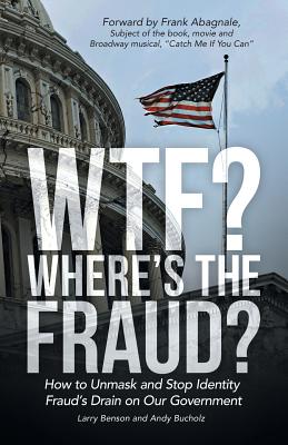 WTF? Where's the Fraud?: How to Unmask and Stop Identity Fraud's Drain on Our Government - Benson, Larry, and Bucholz, Andy