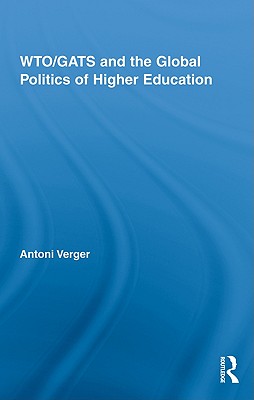 Wto/Gats and the Global Politics of Higher Education - Verger, Antoni