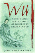 Wu: The Chinese Empress Who Schemed, Seduced, and Murdered Her Way to Become a Living God