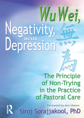 Wu Wei, Negativity, and Depression: The Principle of Non-Trying in the Practice of Pastoral Care - Sorajjakool, Siroj, PH.D.