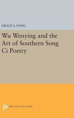 Wu Wenying and the Art of Southern Song Ci Poetry - Fong, Grace S.
