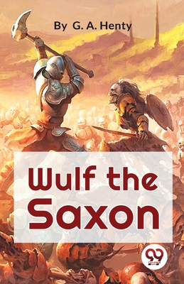 Wulf The Saxon A Story of the Norman Conquest - Henty, G a