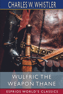 Wulfric the Weapon Thane (Esprios Classics): A Story of the Danish Conquest of East Anglia