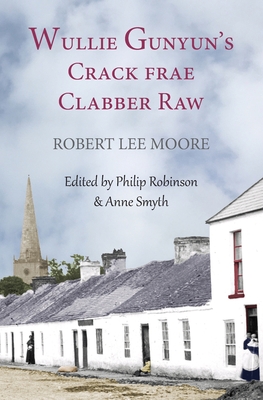 Wullie Gunyun's Crack frae Clabber Raw - Smyth, Anne (Editor), and Robinson, Philip (Editor), and Moore, Robert Lee