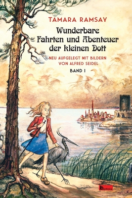 Wunderbare Fahrten und Abenteuer der kleinen Dott. Band 1: Band I - Ramsay, Tamara, and Seidel, Alfred (Illustrator), and Schweitzer, Eva C (Editor)