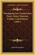 Wurdigung Des Goetheschen Faust, Seiner Neuesten Kritiker Und Erklarer (1861)
