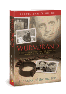 Wurmbrand Participant's Guide: A Six-Session Study on the Complete Tortured for Christ Story