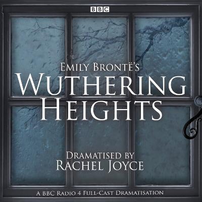 Wuthering Heights: A full-cast BBC radio dramatisation - Bronte, Emily, and Joyce, Rachel, and Batt, Ben (Read by)