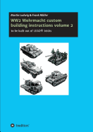 WW2 Wehrmacht custom building instructions volume 2: to be build out of LEGO(R) bricks