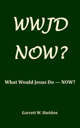 Wwjd-Now?: What Would Jesus Do Now?