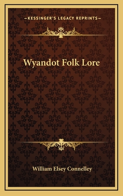 Wyandot Folk Lore - Connelley, William Elsey