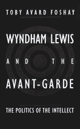 Wyndham Lewis and the Avant-Garde: The Politics of the Intellect