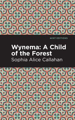 Wynema: A Child of the Forest - Callahan, Sophia Alice, and Editions, Mint (Contributions by)