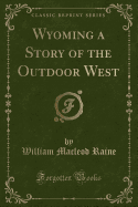 Wyoming a Story of the Outdoor West (Classic Reprint)